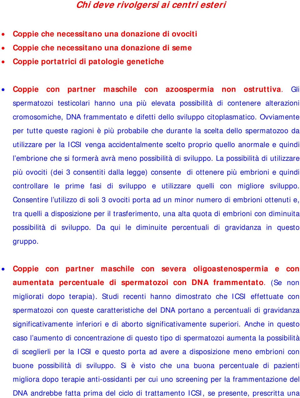 Ovviamente per tutte queste ragioni è più probabile che durante la scelta dello spermatozoo da utilizzare per la ICSI venga accidentalmente scelto proprio quello anormale e quindi l embrione che si