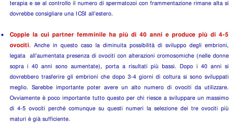 Anche in questo caso la diminuita possibilità di sviluppo degli embrioni, legata all aumentata presenza di ovociti con alterazioni cromosomiche (nelle donne sopra i 40 anni sono aumentate), porta a