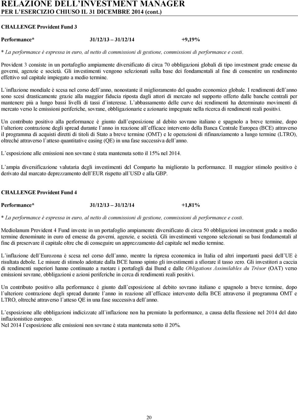 Provident 3 consiste in un portafoglio ampiamente diversificato di circa 70 obbligazioni globali di tipo investment grade emesse da governi, agenzie e società.