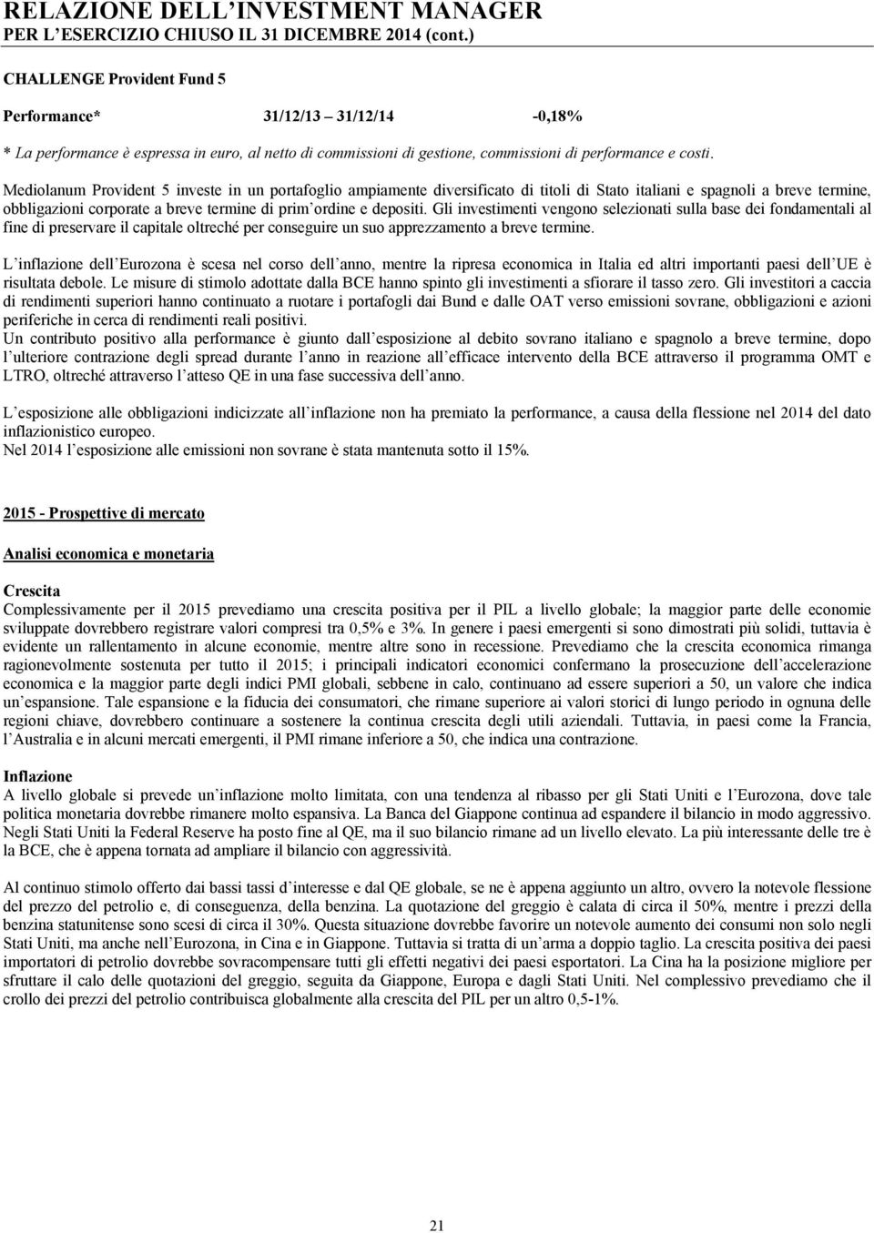 Mediolanum Provident 5 investe in un portafoglio ampiamente diversificato di titoli di Stato italiani e spagnoli a breve termine, obbligazioni corporate a breve termine di prim ordine e depositi.