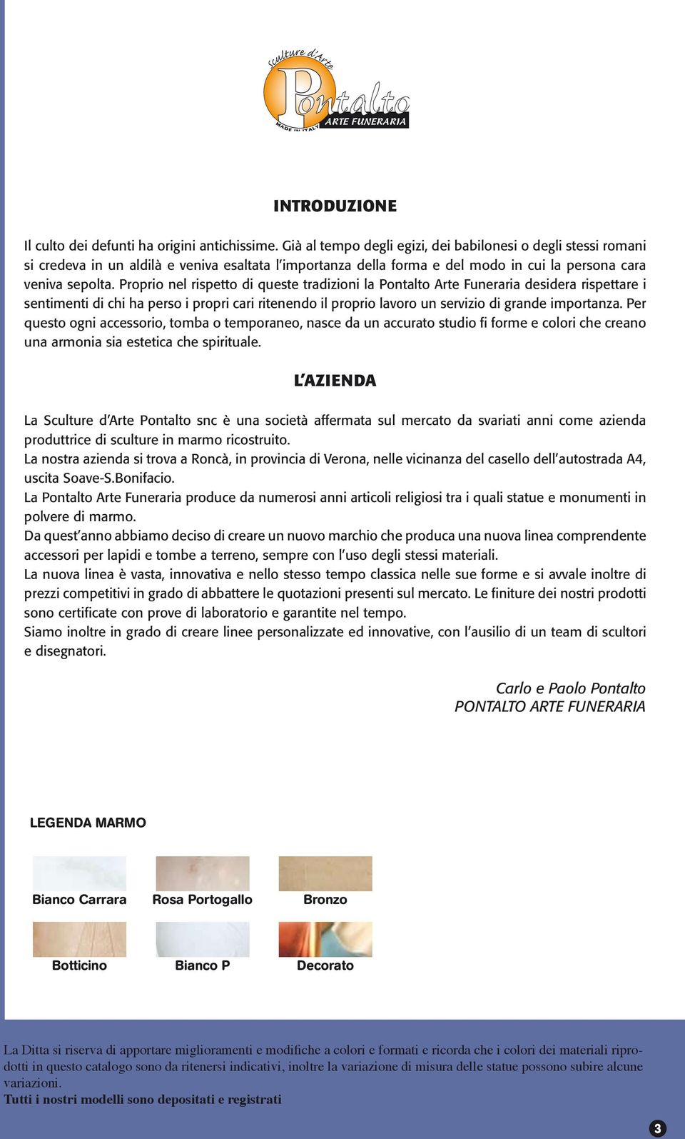 Proprio nel rispetto di queste tradizioni la Pontalto Arte Funeraria desidera rispettare i sentimenti di chi ha perso i propri cari ritenendo il proprio lavoro un servizio di grande importanza.