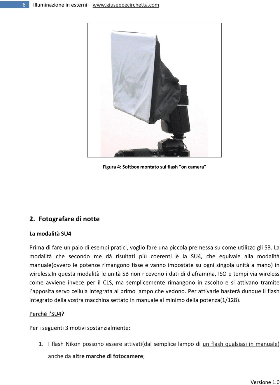 La modalità che secondo me dà risultati più coerenti è la SU4, che equivale alla modalità manuale(ovvero le potenze rimangono fisse e vanno impostate su ogni singola unità a mano) in wireless.