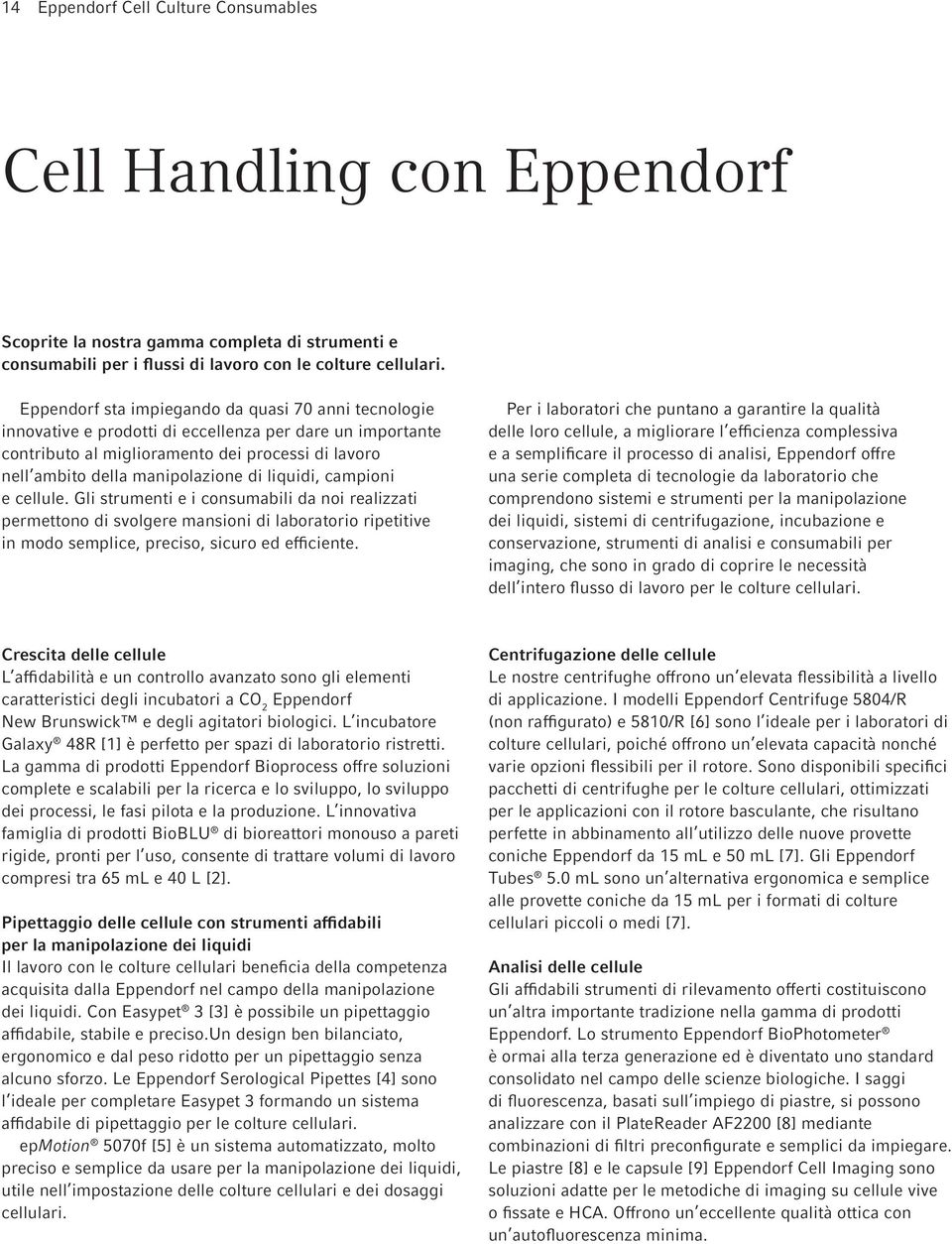 liquidi, campioni e cellule. Gli strumenti e i consumabili da noi realizzati permettono di svolgere mansioni di laboratorio ripetitive in modo semplice, preciso, sicuro ed efficiente.