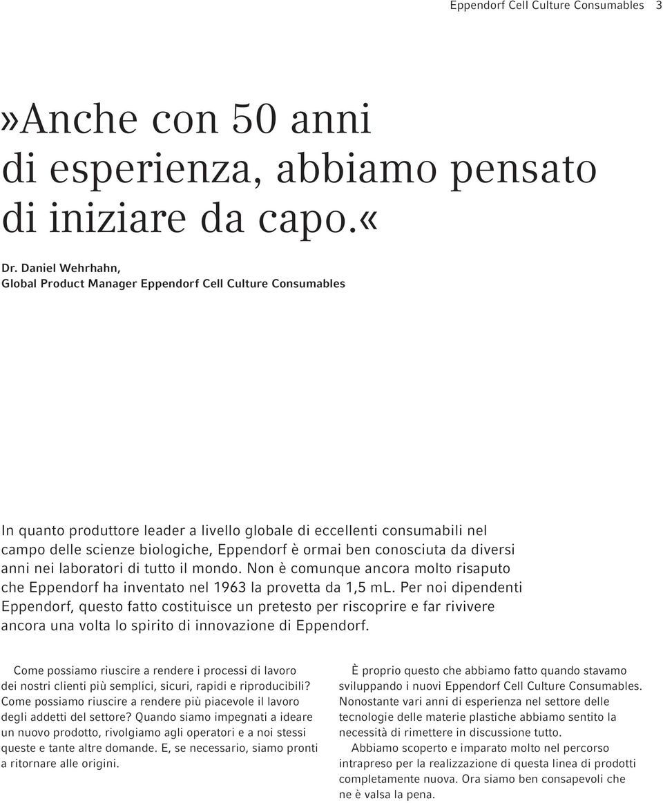 ormai ben conosciuta da diversi anni nei laboratori di tutto il mondo. Non è comunque ancora molto risaputo che Eppendorf ha inventato nel 1963 la provetta da 1,5 ml.