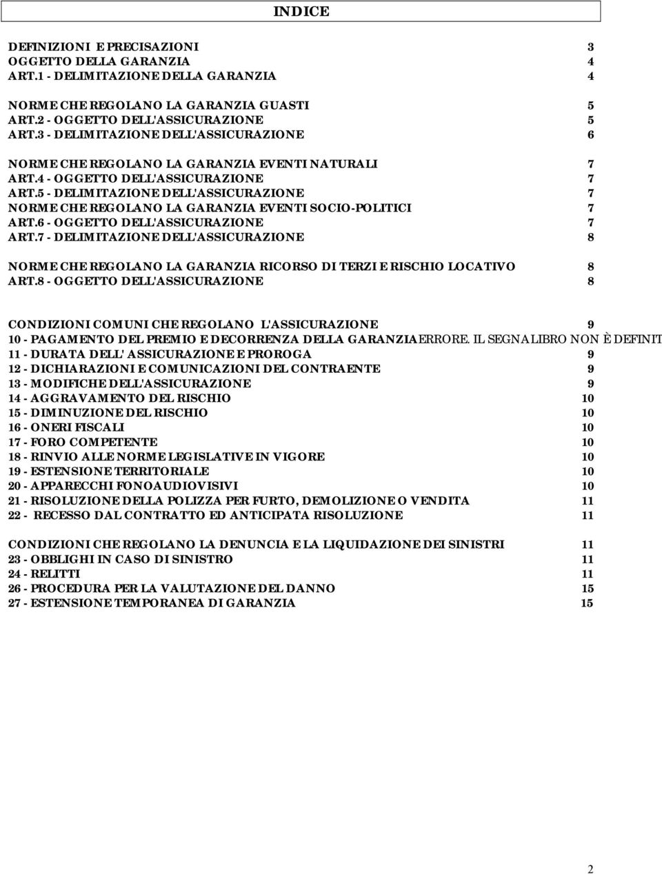 5 - DELIMITAZIONE DELL'ASSICURAZIONE 7 NORME CHE REGOLANO LA GARANZIA EVENTI SOCIO-POLITICI 7 ART.6 - OGGETTO DELL'ASSICURAZIONE 7 ART.