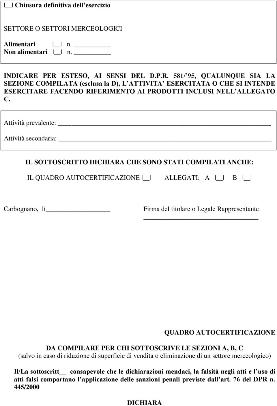 Attività prevalente: Attività secondaria: IL SOTTOSCRITTO DICHIARA CHE SONO STATI COMPILATI ANCHE: IL QUADRO AUTOCERTIFICAZIONE ALLEGATI: A B Carbognano, lì Firma del titolare o Legale Rappresentante