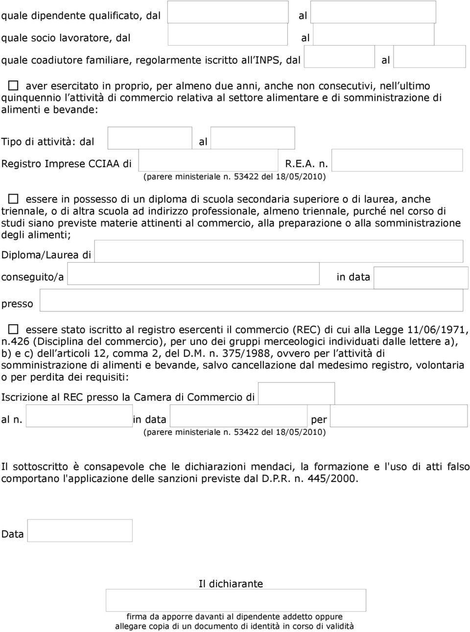 53422 del 18/05/2010) essere in possesso di un diploma di scuola secondaria superiore o di laurea, anche trienne, o di tra scuola ad indirizzo professione, meno trienne, purché nel corso di studi