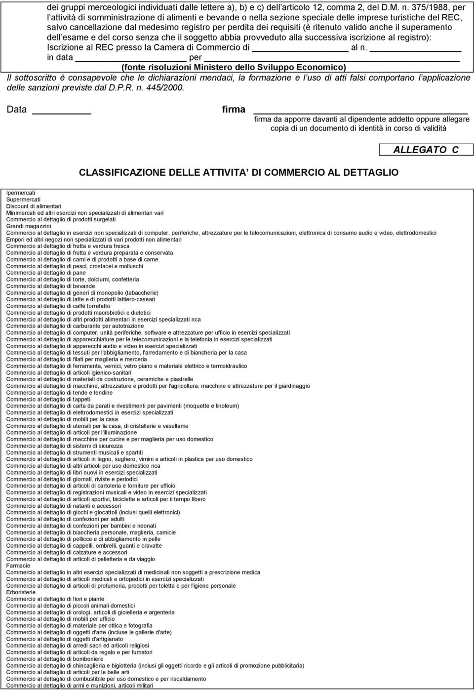 ritenuto valido anche il superamento dell esame e del corso senza che il soggetto abbia provveduto alla successiva iscrizione al registro): Iscrizione al REC presso la Camera di Commercio di al n.