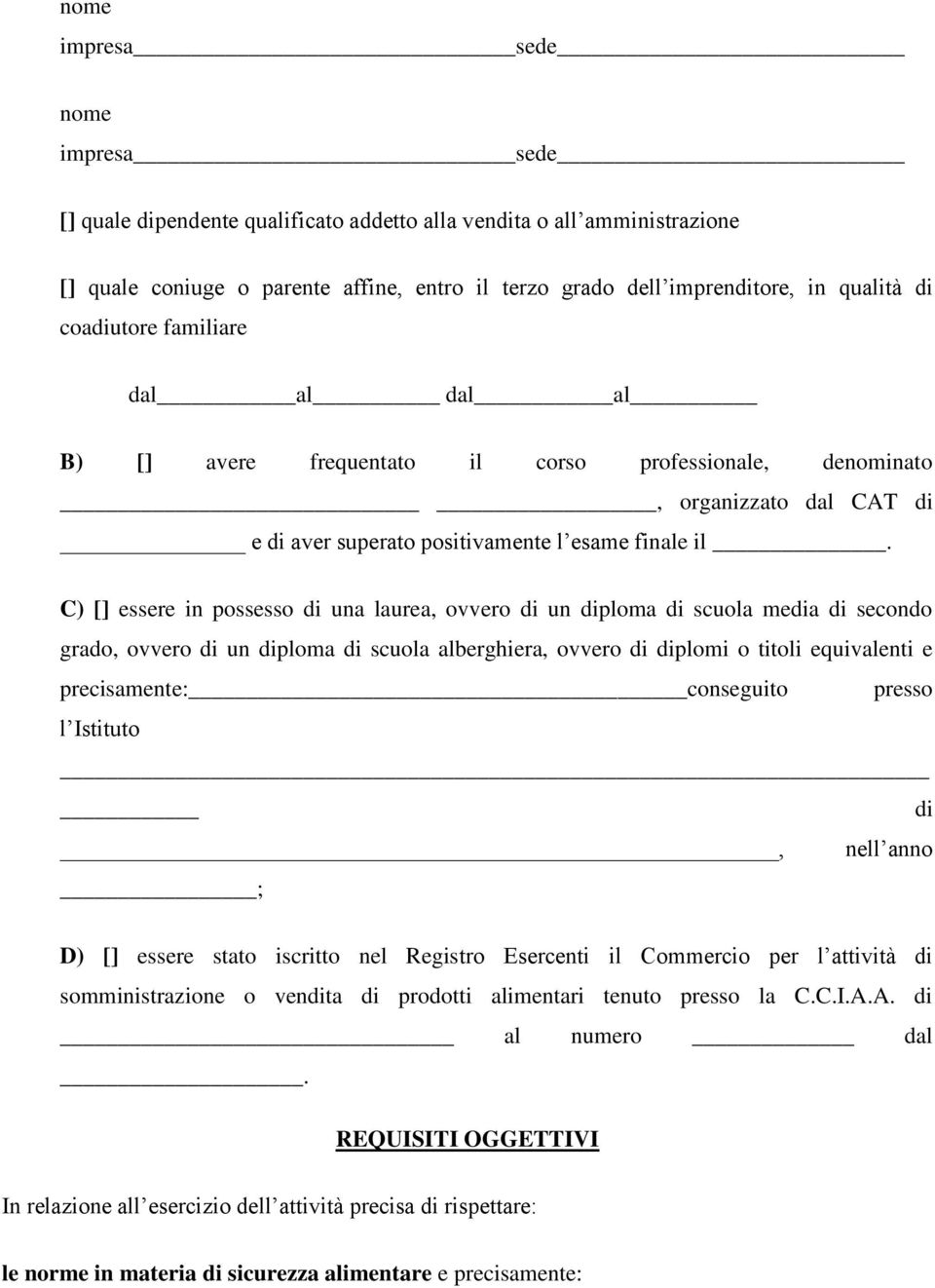 C) [] essere in possesso di una laurea, ovvero di un diploma di scuola media di secondo grado, ovvero di un diploma di scuola alberghiera, ovvero di diplomi o titoli equivalenti e precisamente: