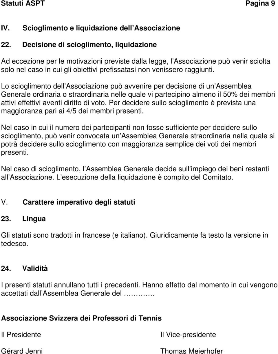 Lo scioglimento dell Associazione può avvenire per decisione di un Assemblea Generale ordinaria o straordinaria nelle quale vi partecipino almeno il 50% dei membri attivi effettivi aventi diritto di