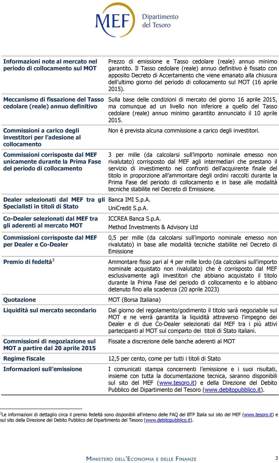Commissioni corrisposte dal MEF per Dealer e Co-Dealer Premio di fedeltà 3 Quotazione Liquidità sul mercato secondario Commissioni di negoziazione sul MOT a partire dal 20 aprile 2015 Regime fiscale