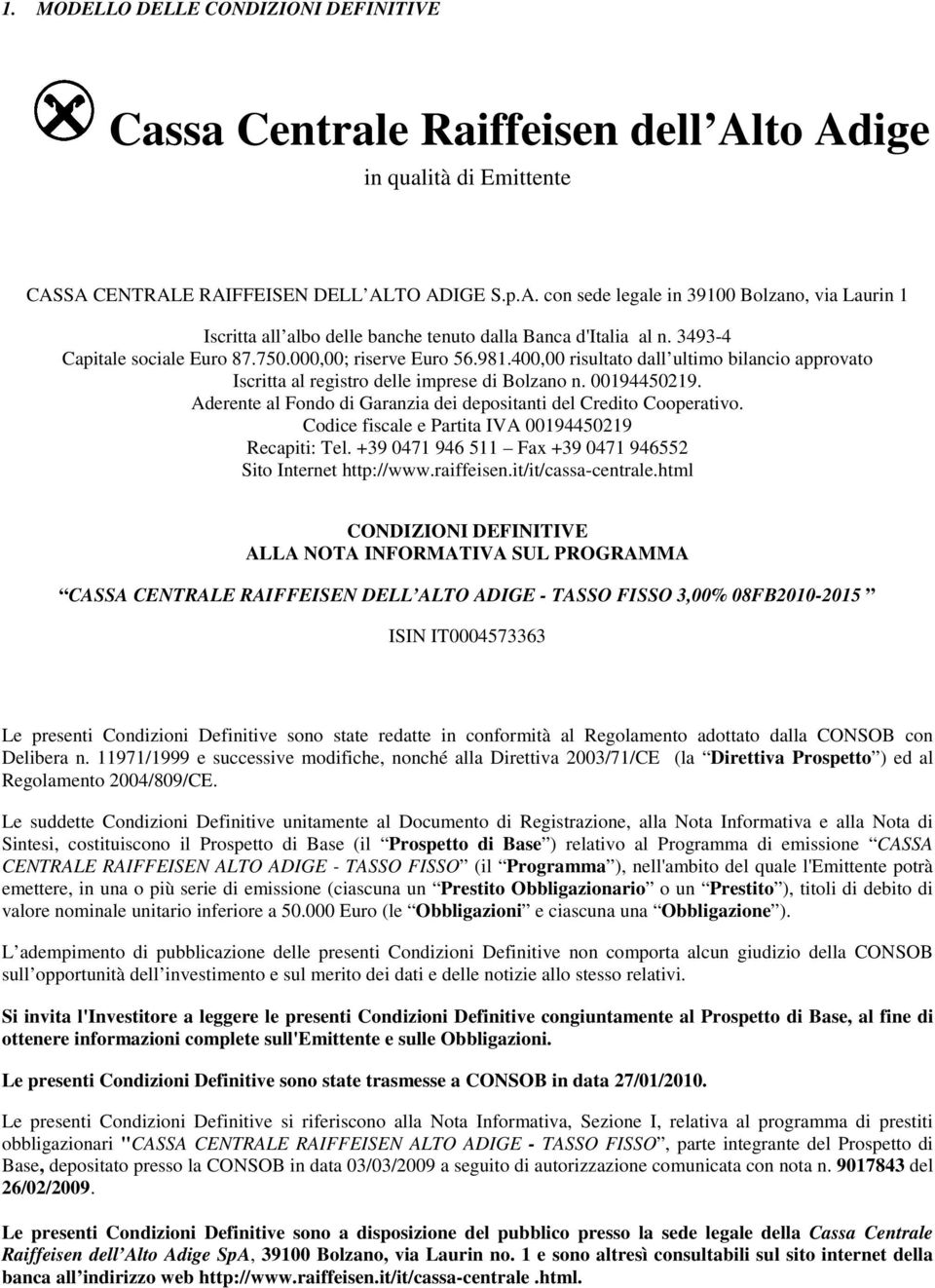 Aderente al Fondo di Garanzia dei depositanti del Credito Cooperativo. Codice fiscale e Partita IVA 00194450219 Recapiti: Tel. +39 0471 946 511 Fax +39 0471 946552 Sito Internet http://www.raiffeisen.