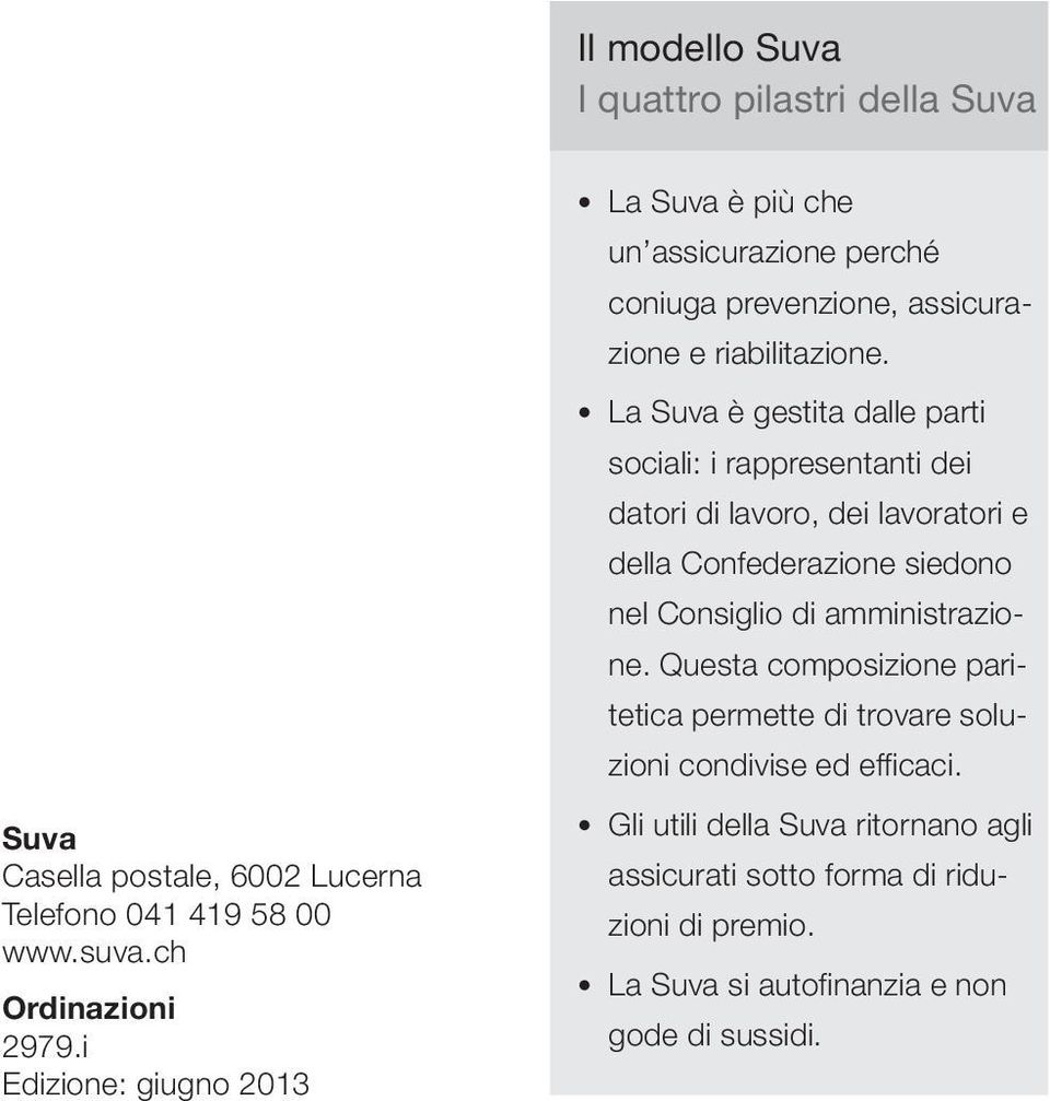 La Suva è gestita dalle parti sociali: i rappresentanti dei datori di lavoro, dei lavoratori e della Confederazione siedono nel Consiglio di