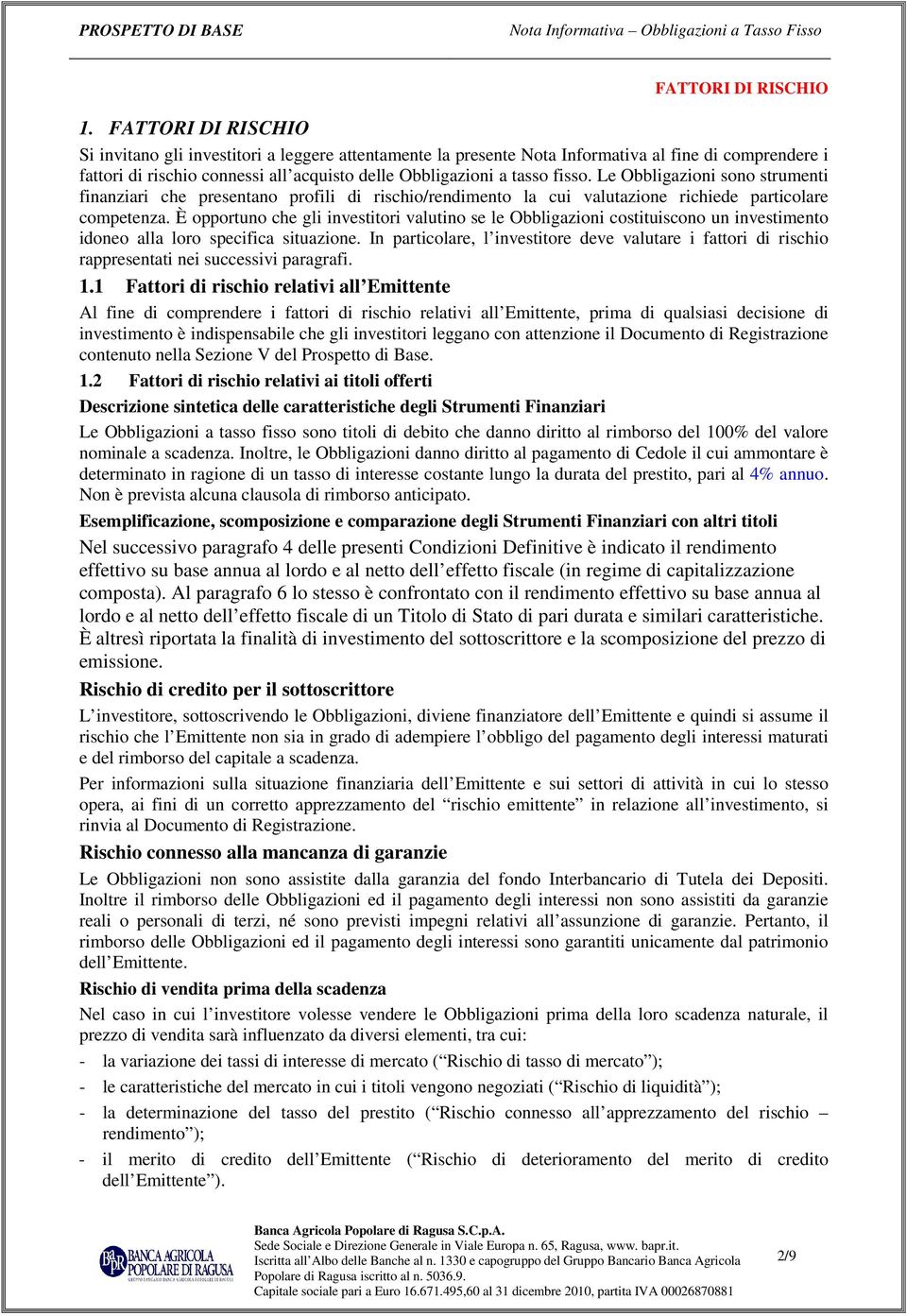 Le Obbligazioni sono strumenti finanziari che presentano profili di rischio/rendimento la cui valutazione richiede particolare competenza.