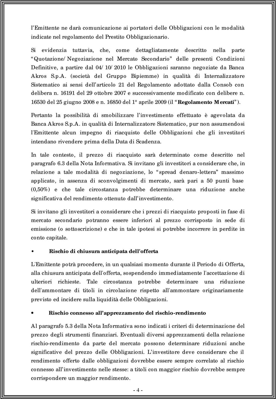 saranno negoziate da Banca Akros S.p.A. (società del Gruppo Bipiemme) in qualità di Internalizzatore Sistematico ai sensi dell articolo 21 del Regolamento adottato dalla Consob con delibera n.