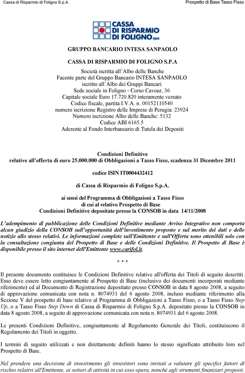 00152110540 numero iscrizione Registro delle Imprese di Perugia: 23924 Numero iscrizione Albo delle Banche: 5132 Codice ABI 6165.