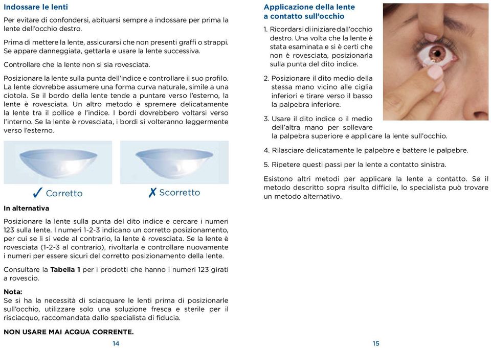 La lente dovrebbe assumere una forma curva naturale, simile a una ciotola. Se il bordo della lente tende a puntare verso l esterno, la lente è rovesciata.