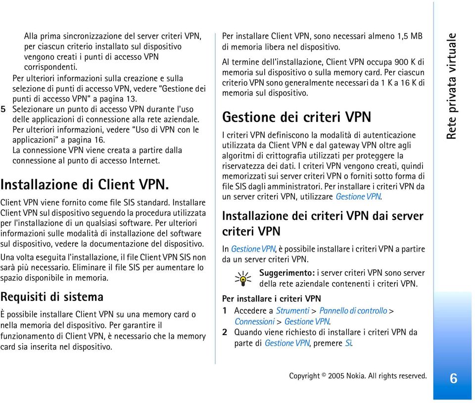 5 Selezionare un punto di accesso VPN durante l'uso delle applicazioni di connessione alla rete aziendale. Per ulteriori informazioni, vedere Uso di VPN con le applicazioni a pagina 16.