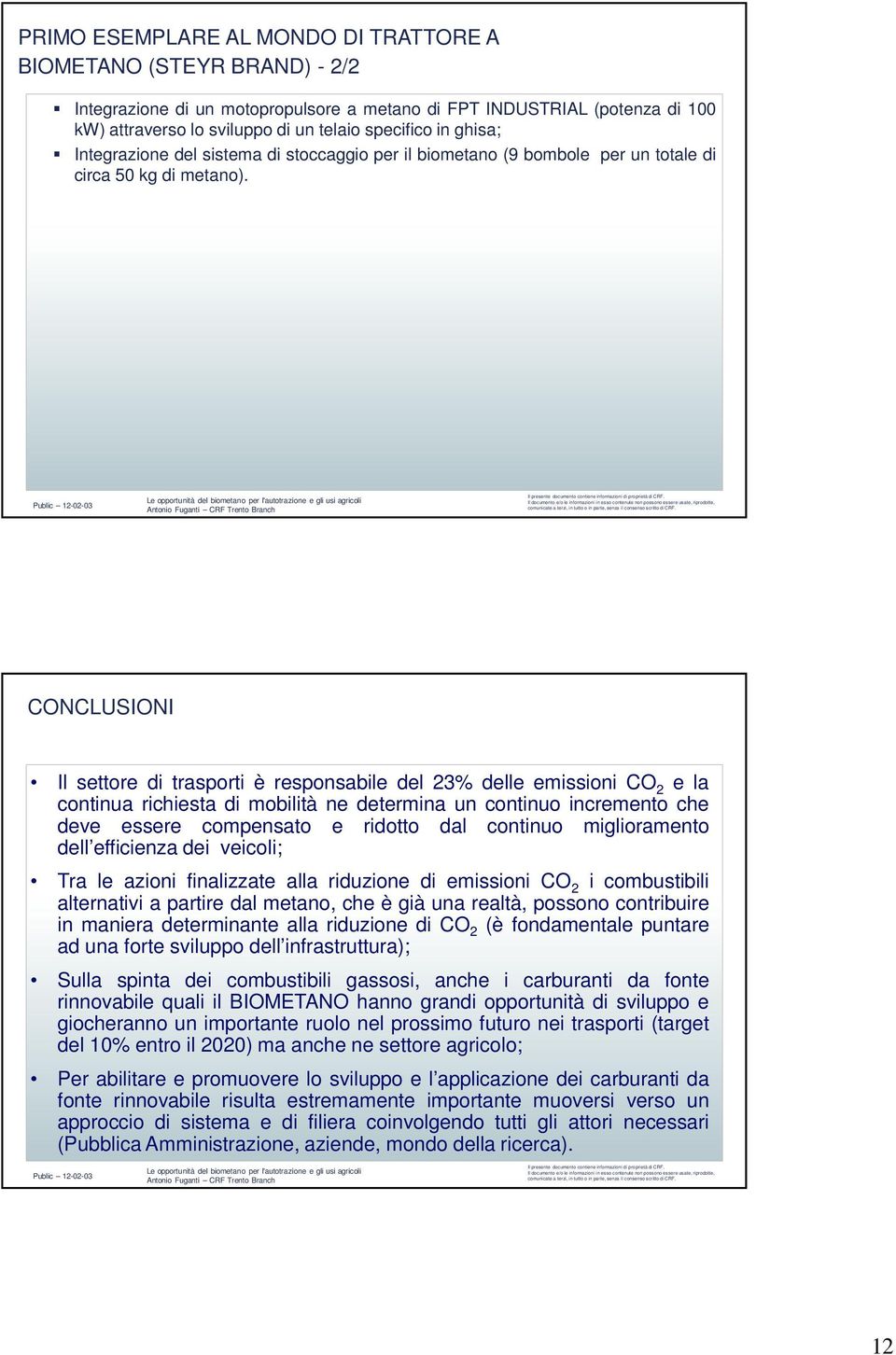 CONCLUSIONI Il settore di trasporti è responsabile del 23% delle emissioni CO 2 e la continua richiesta di mobilità ne determina un continuo incremento che deve essere compensato e ridotto dal