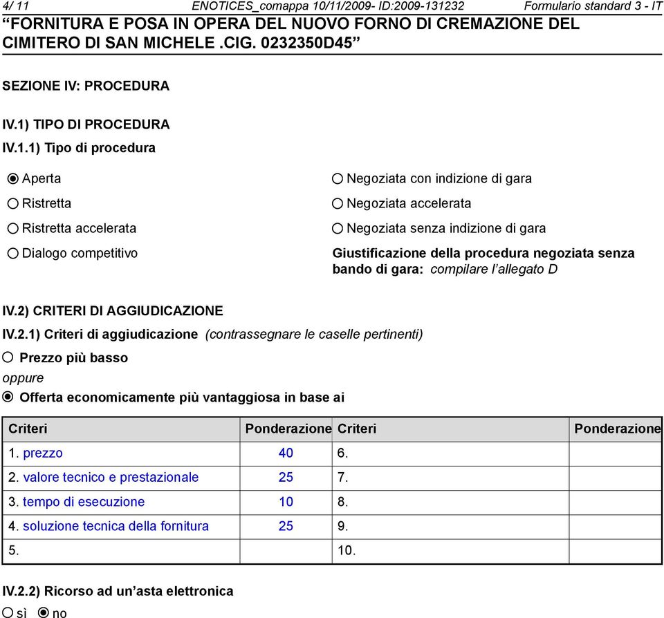 2) CRITERI DI AGGIUDICAZIONE IV.2.1) Criteri di aggiudicazione (contrassegnare le caselle pertinenti) Prezzo più basso oppure Offerta economicamente più vantaggiosa in base ai Criteri Ponderazione Criteri Ponderazione 1.