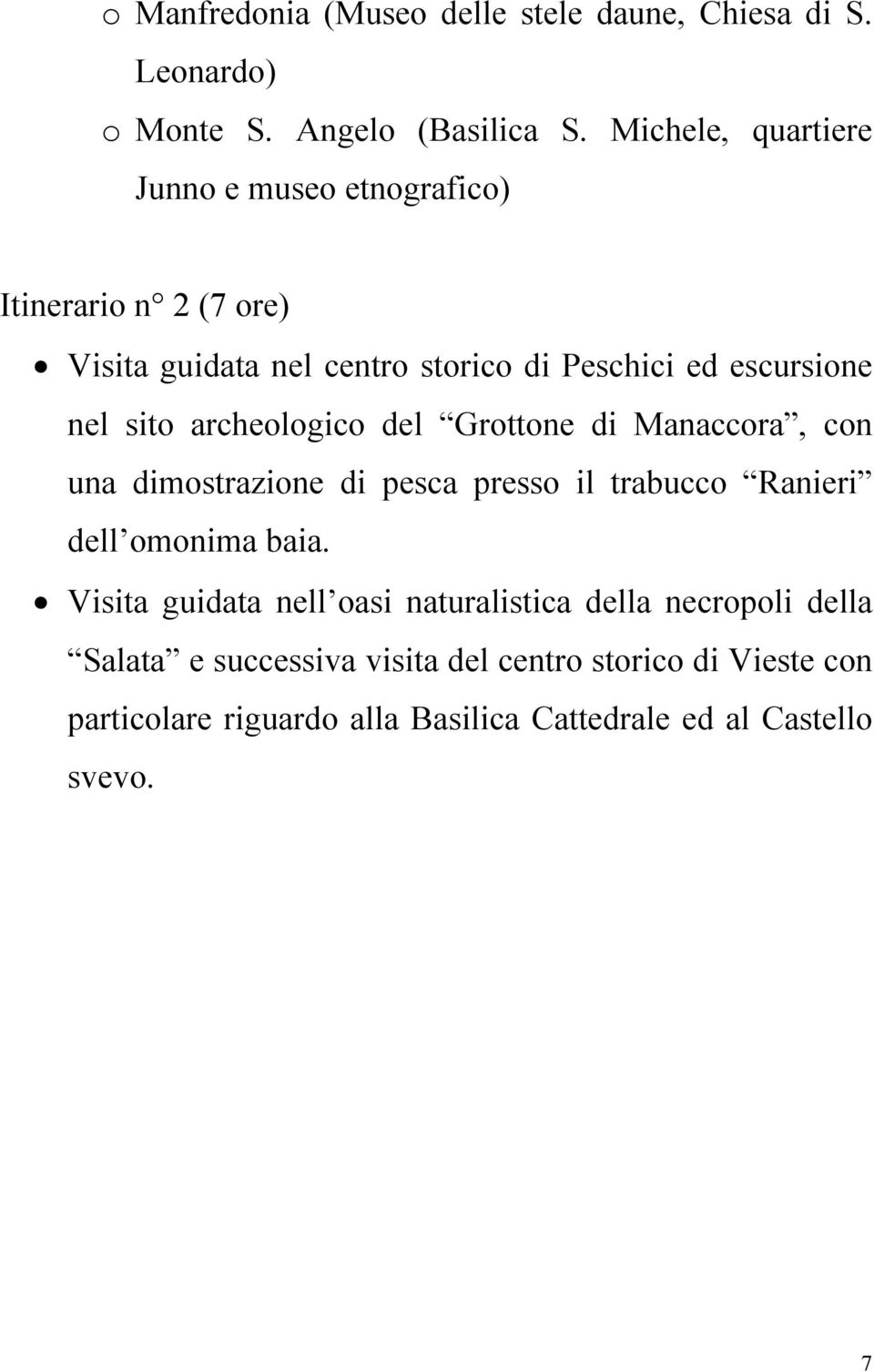 sito archeologico del Grottone di Manaccora, con una dimostrazione di pesca presso il trabucco Ranieri dell omonima baia.