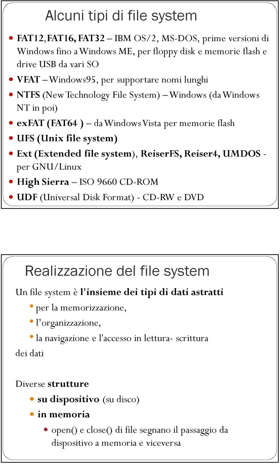 per GNU/Linux High Sierra ISO 9660 CD-ROM UDF (Universal Disk Format) - CD-RW e DVD Realizzazione del file system Un file system è l'insieme dei tipi di dati astratti per la memorizzazione, l