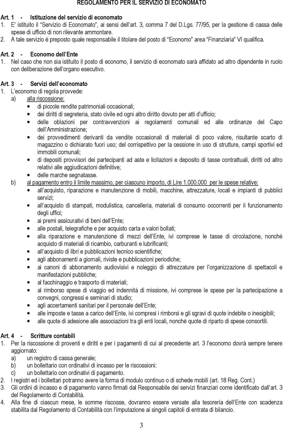 2 - Economo dell Ente 1. Nel caso che non sia istituito il posto di economo, il servizio di economato sarà affidato ad altro dipendente in ruolo con deliberazione dell organo esecutivo. Art.