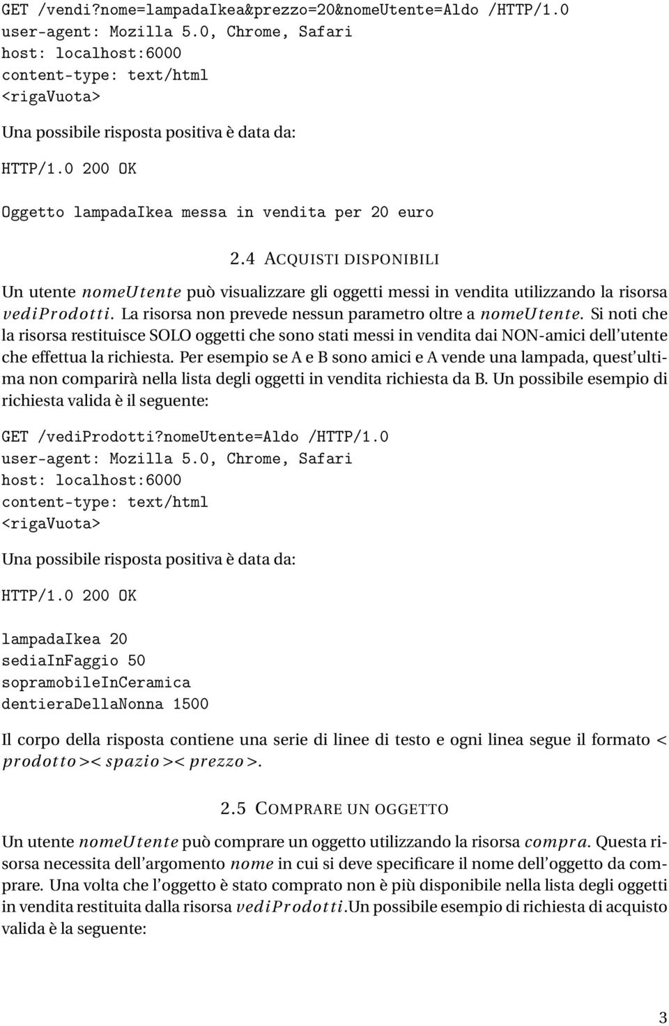 Si noti che la risorsa restituisce SOLO oggetti che sono stati messi in vendita dai NON-amici dell utente che effettua la richiesta.