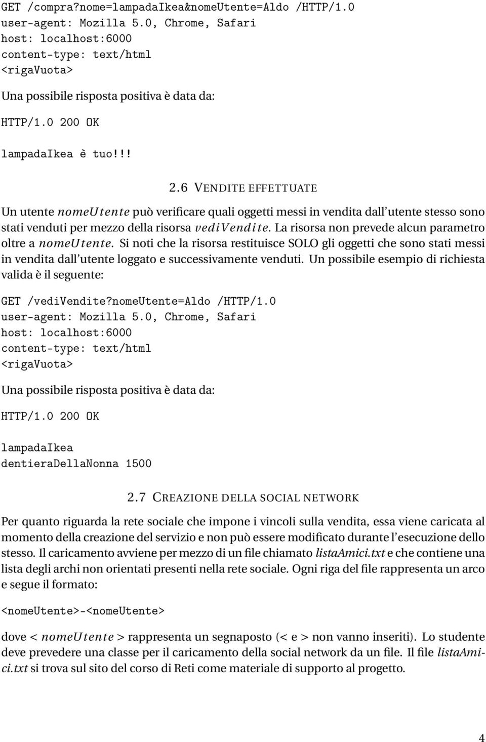 La risorsa non prevede alcun parametro oltre a nomeutente. Si noti che la risorsa restituisce SOLO gli oggetti che sono stati messi in vendita dall utente loggato e successivamente venduti.