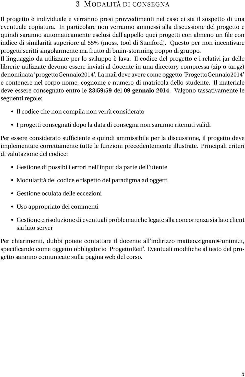 (moss, tool di Stanford). Questo per non incentivare progetti scritti singolarmente ma frutto di brain-storming troppo di gruppo. Il linguaggio da utilizzare per lo sviluppo è Java.