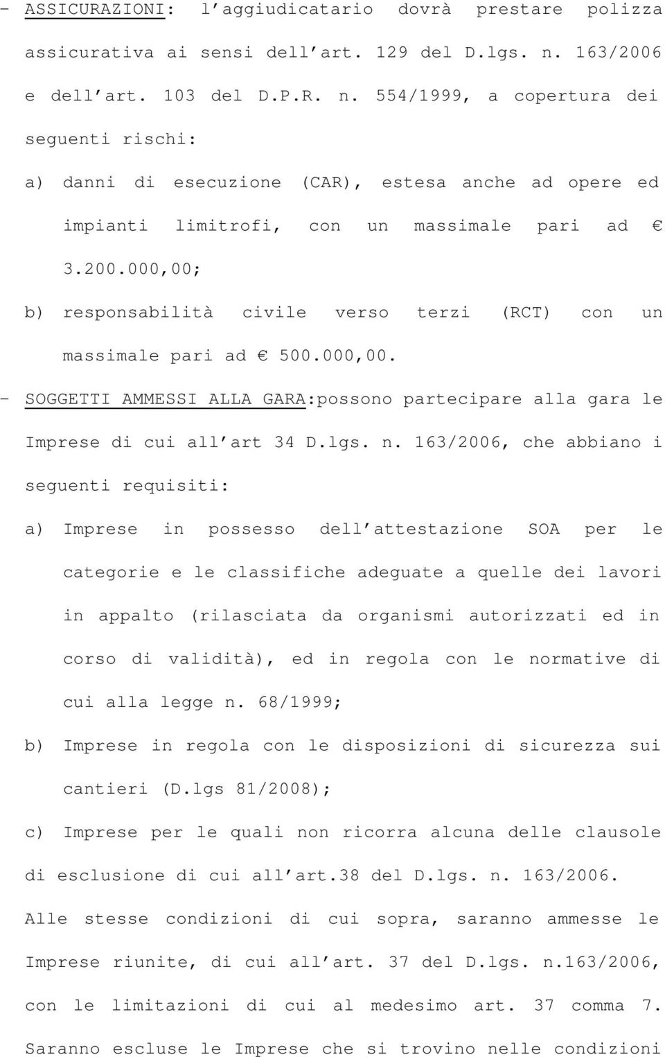 000,00. - SOGGETTI AMMESSI ALLA GARA:possono partecipare alla gara le Imprese di cui all art 34 D.lgs. n.