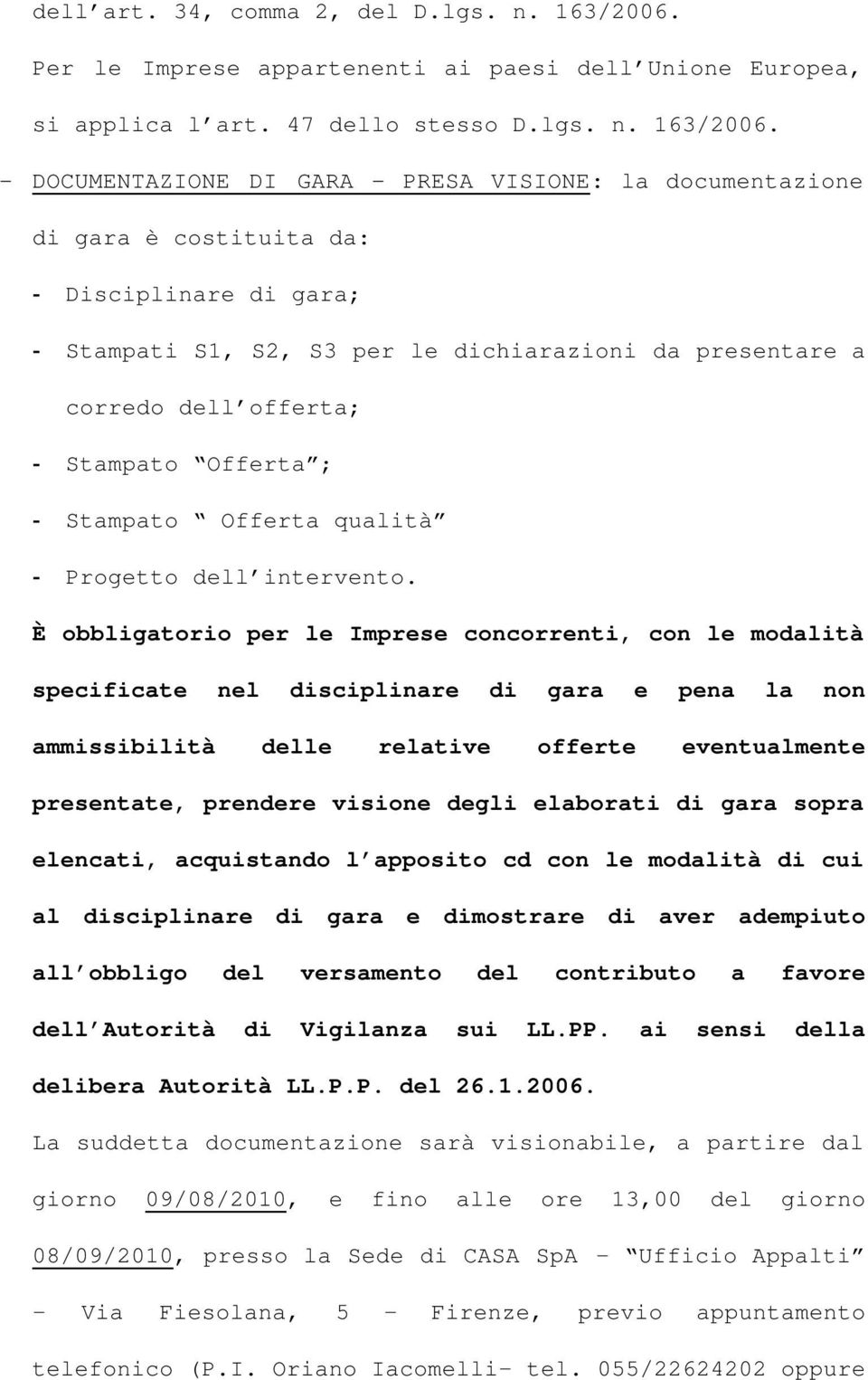 - DOCUMENTAZIONE DI GARA - PRESA VISIONE: la documentazione di gara è costituita da: - Disciplinare di gara; - Stampati S1, S2, S3 per le dichiarazioni da presentare a corredo dell offerta; -