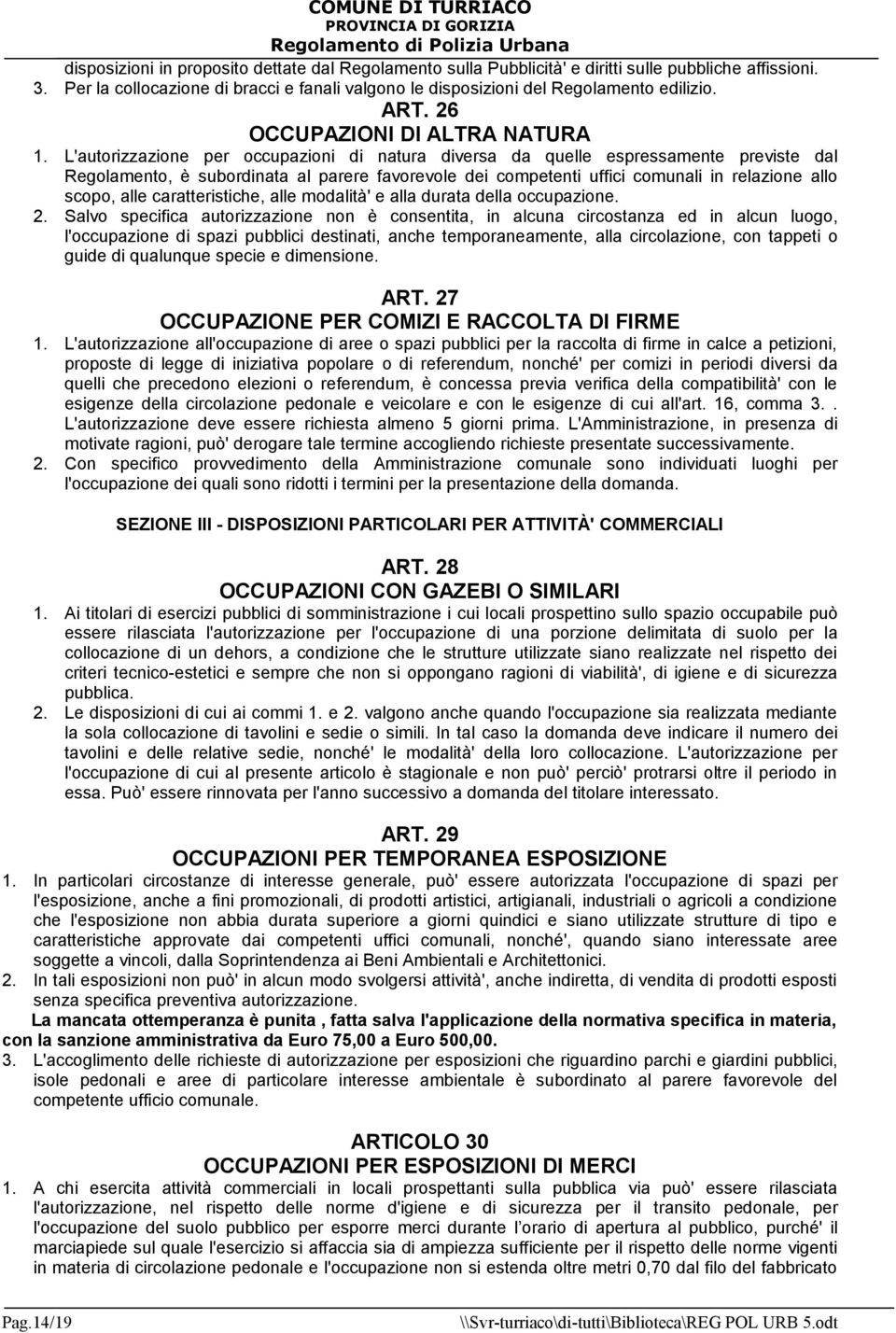 L'autorizzazione per occupazioni di natura diversa da quelle espressamente previste dal Regolamento, è subordinata al parere favorevole dei competenti uffici comunali in relazione allo scopo, alle