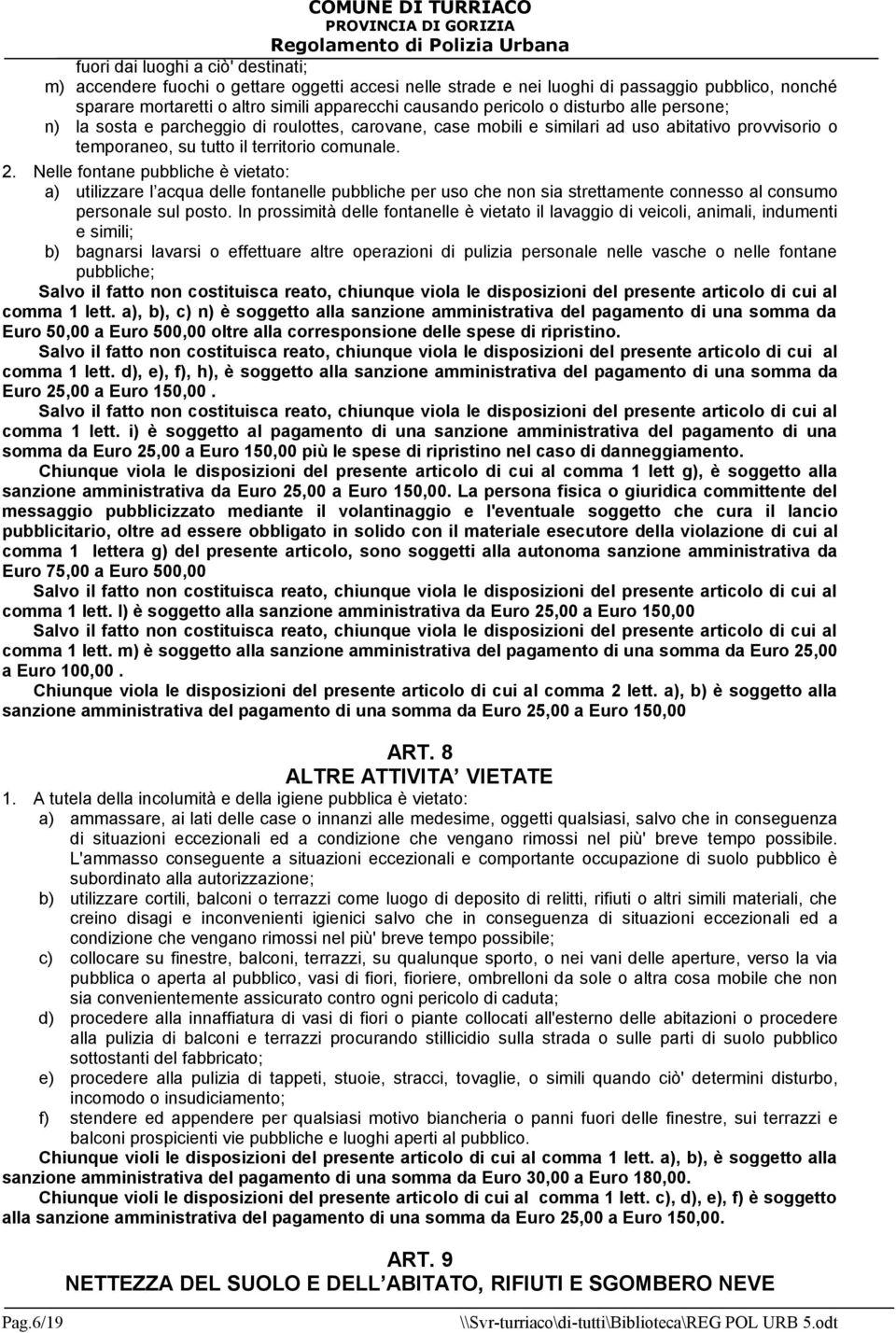 Nelle fontane pubbliche è vietato: a) utilizzare l acqua delle fontanelle pubbliche per uso che non sia strettamente connesso al consumo personale sul posto.