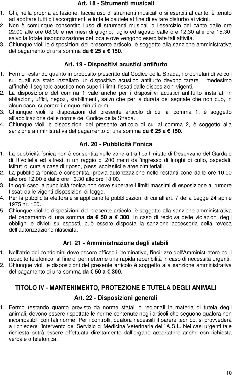 Non è comunque consentito l'uso di strumenti musicali o l esercizio del canto dalle ore 22.00 alle ore 08.00 e nei mesi di giugno, luglio ed agosto dalle ore 12.30 alle ore 15.