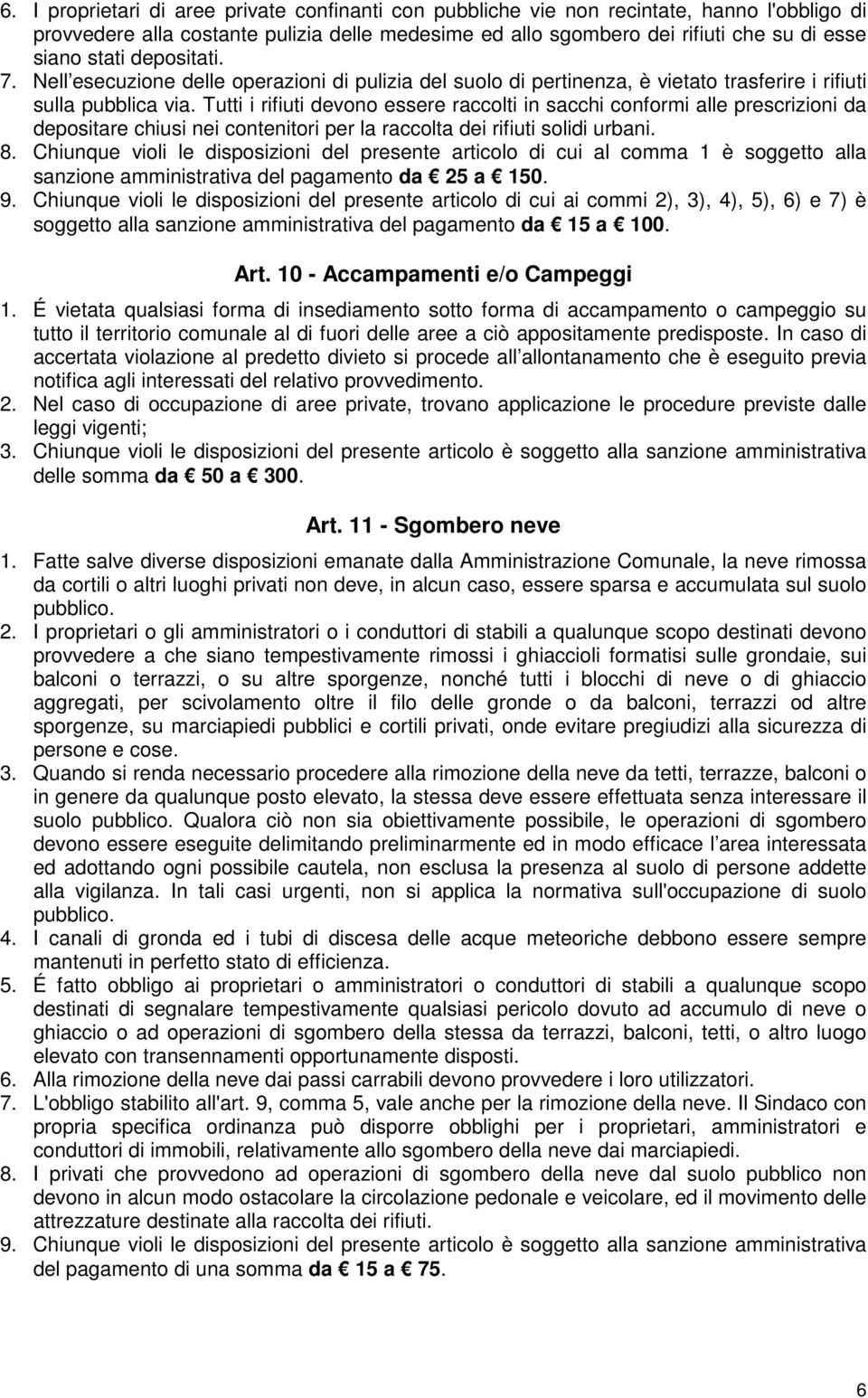 Tutti i rifiuti devono essere raccolti in sacchi conformi alle prescrizioni da depositare chiusi nei contenitori per la raccolta dei rifiuti solidi urbani. 8.