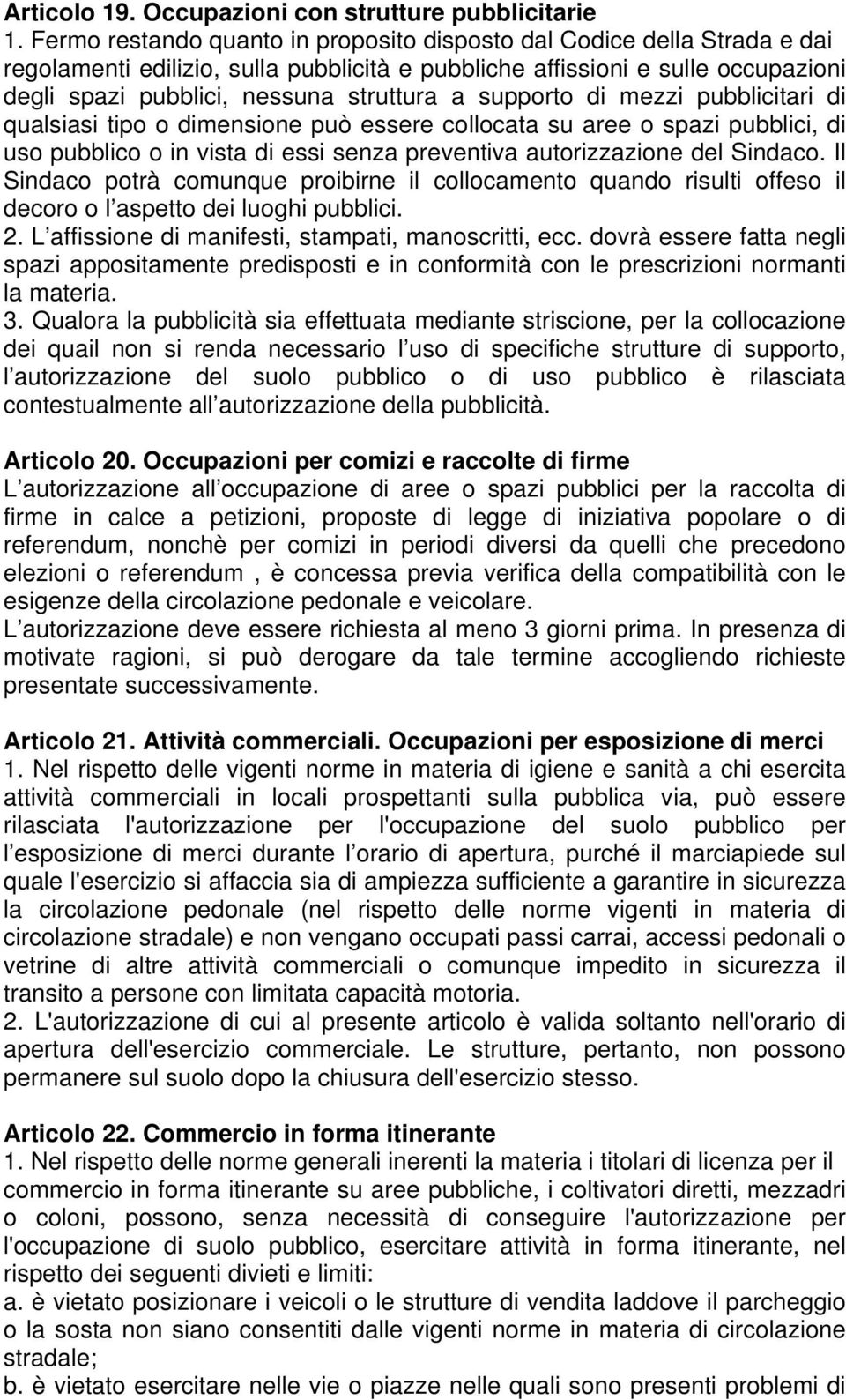 supporto di mezzi pubblicitari di qualsiasi tipo o dimensione può essere collocata su aree o spazi pubblici, di uso pubblico o in vista di essi senza preventiva autorizzazione del Sindaco.