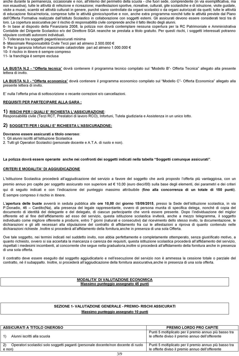 organi scolastici o da organi autorizzati da quelli; tutte le attività di educazione fisica/motoria, comprese tutte le attività ginnico/sportive e non, anche extra programma nonché tutte le attività