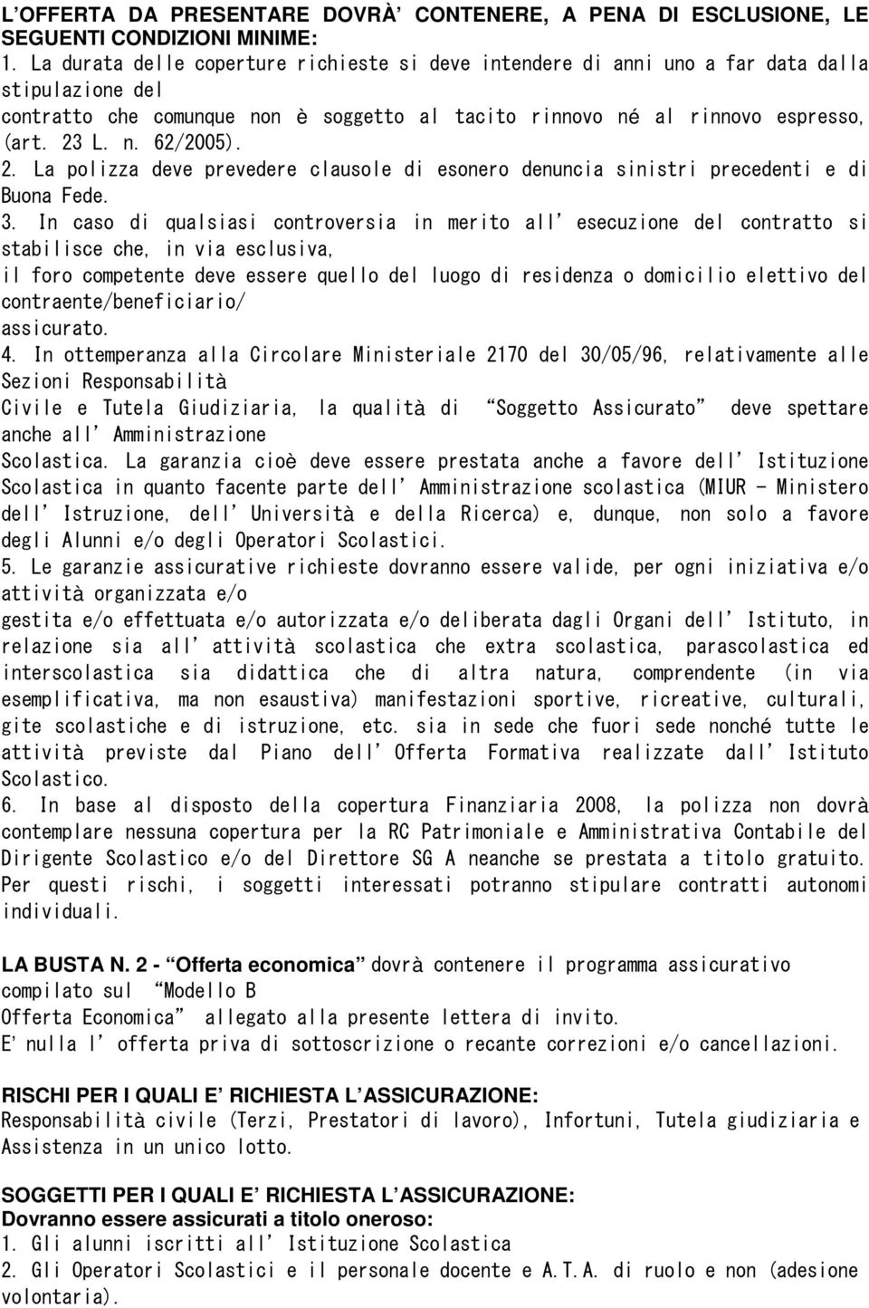 2. La polizza deve prevedere clausole di esonero denuncia sinistri precedenti e di Buona Fede. 3.