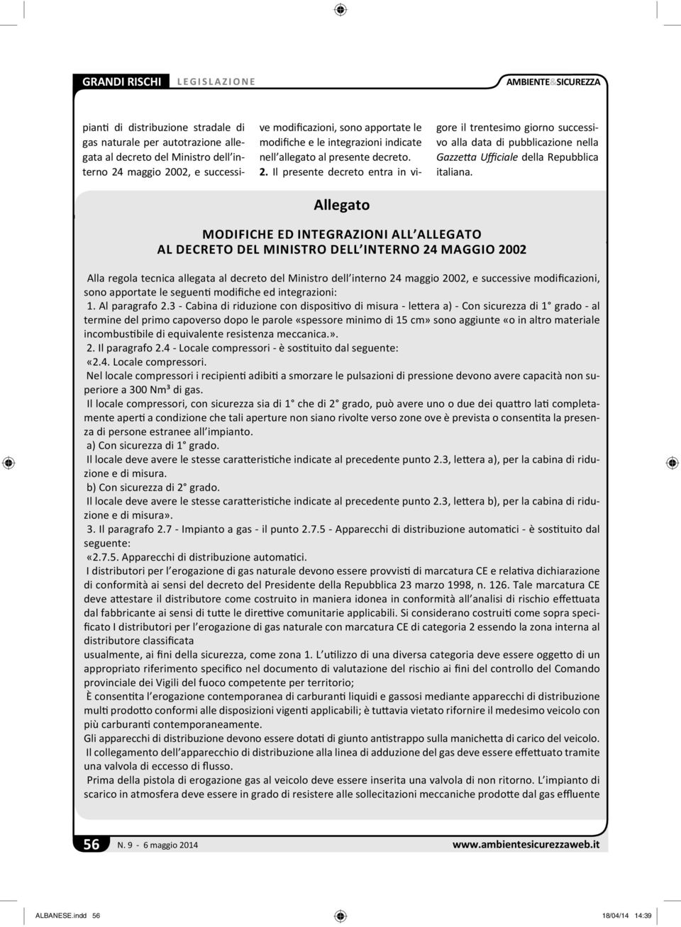 Il presente decreto entra in vigore il trentesimo giorno successivo alla data di pubblicazione nella Gazze a Ufficiale della Repubblica italiana.