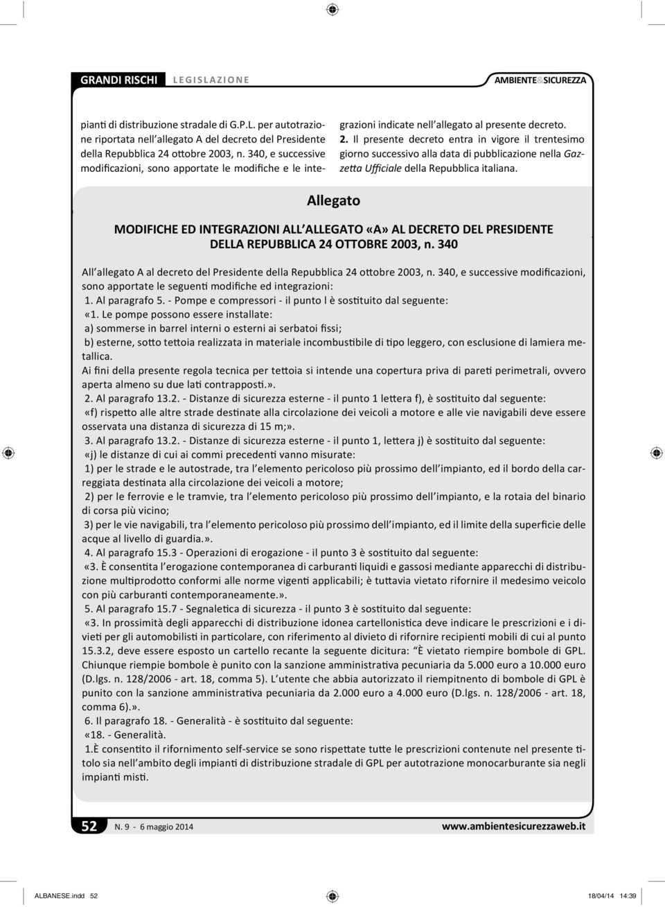Il presente decreto entra in vigore il trentesimo giorno successivo alla data di pubblicazione nella Gazze a Ufficiale della Repubblica italiana.