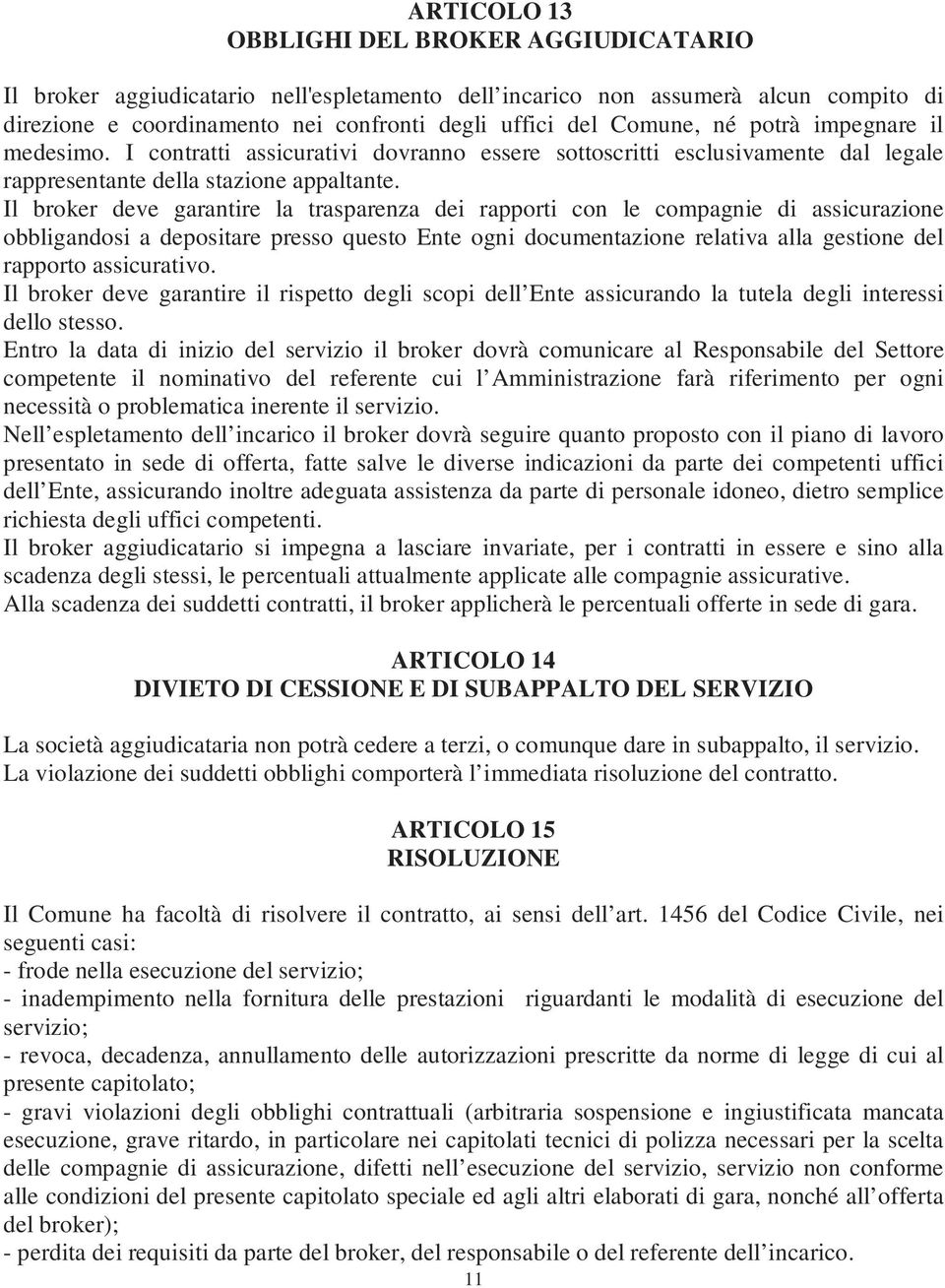 Il broker deve garantire la trasparenza dei rapporti con le compagnie di assicurazione obbligandosi a depositare presso questo Ente ogni documentazione relativa alla gestione del rapporto