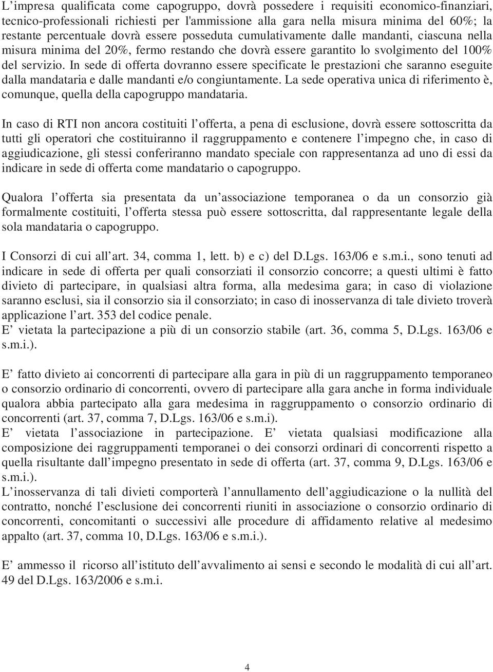 In sede di offerta dovranno essere specificate le prestazioni che saranno eseguite dalla mandataria e dalle mandanti e/o congiuntamente.