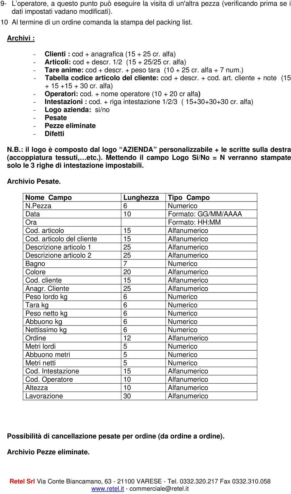 ) - Tabella codice articolo del cliente: cod + descr. + cod. art. cliente + note (15 + 15 +15 + 30 cr. alfa) - Operatori: cod. + nome operatore (10 + 20 cr alfa) - Intestazioni : cod.