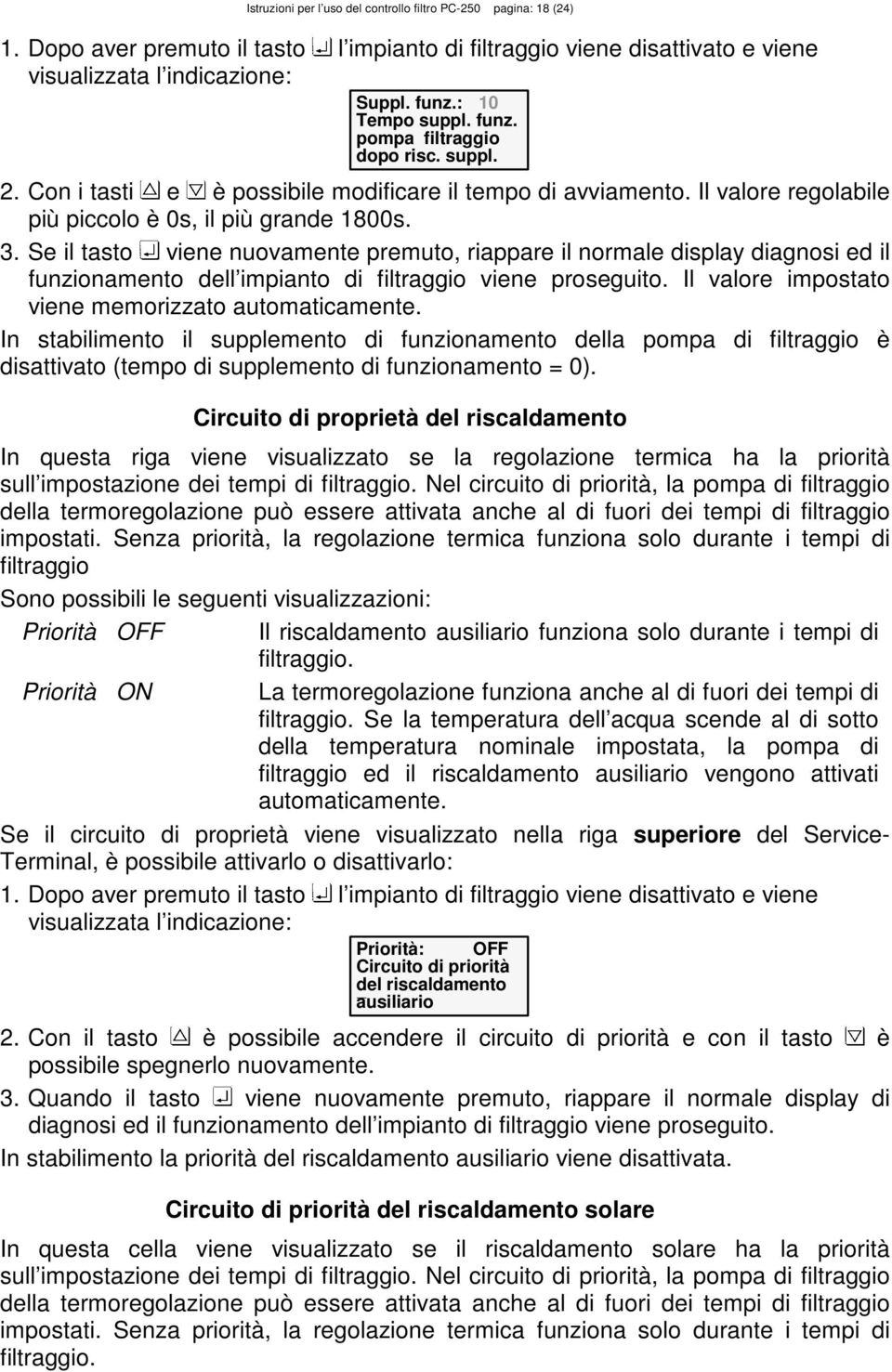 Se il tasto viene nuovamente premuto, riappare il normale display diagnosi ed il funzionamento dell impianto di filtraggio viene proseguito. Il valore impostato viene memorizzato automaticamente.