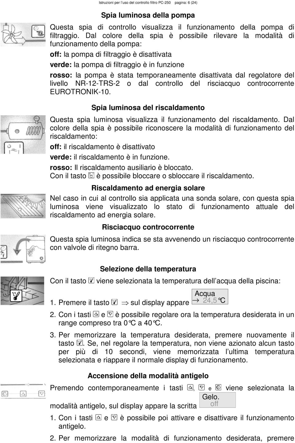 temporaneamente disattivata dal regolatore del livello NR-12-TRS-2 o dal controllo del risciacquo controcorrente EUROTRONIK-10.