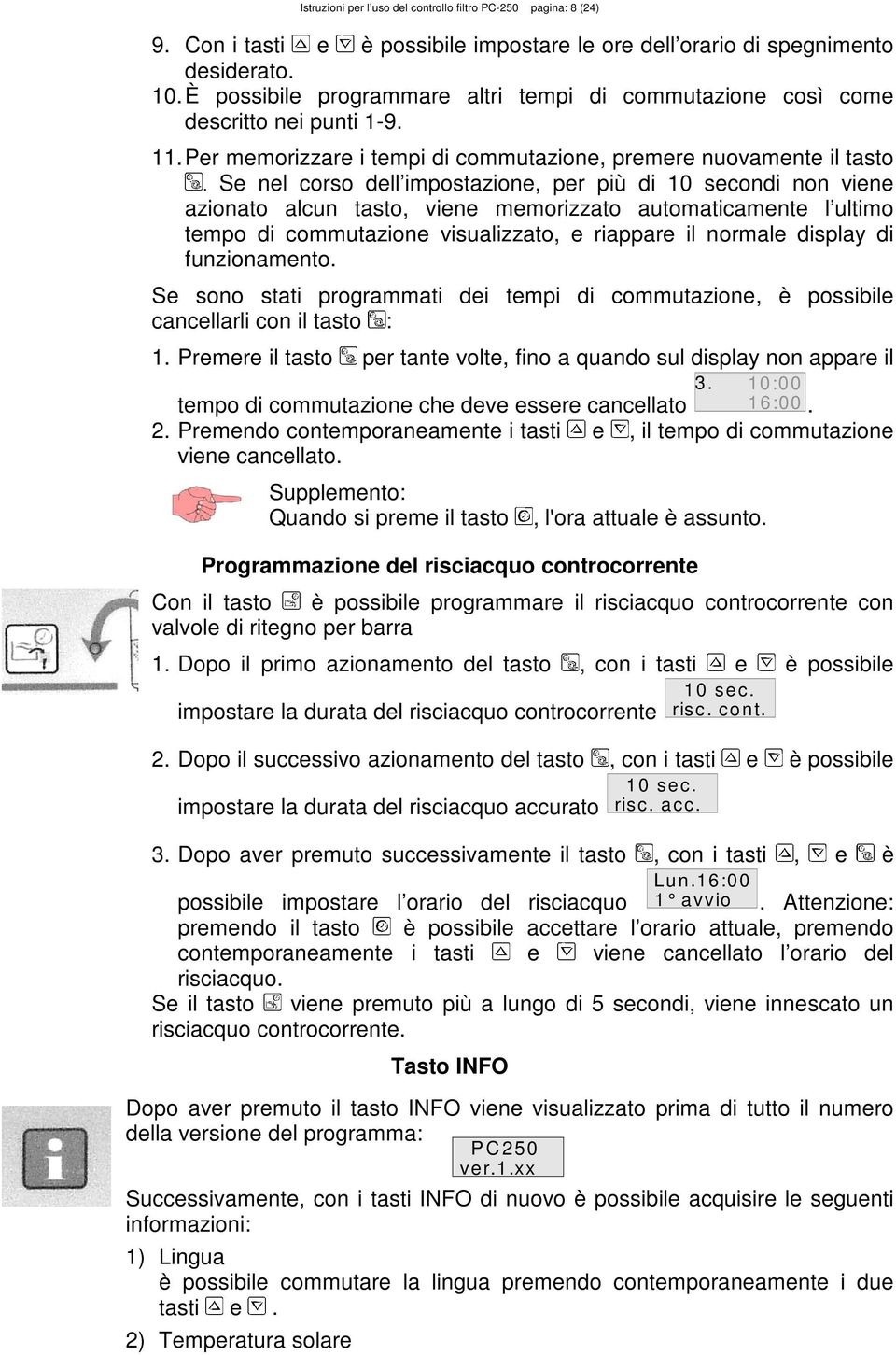 Se nel corso dell impostazione, per più di 10 secondi non viene azionato alcun tasto, viene memorizzato automaticamente l ultimo tempo di commutazione visualizzato, e riappare il normale display di