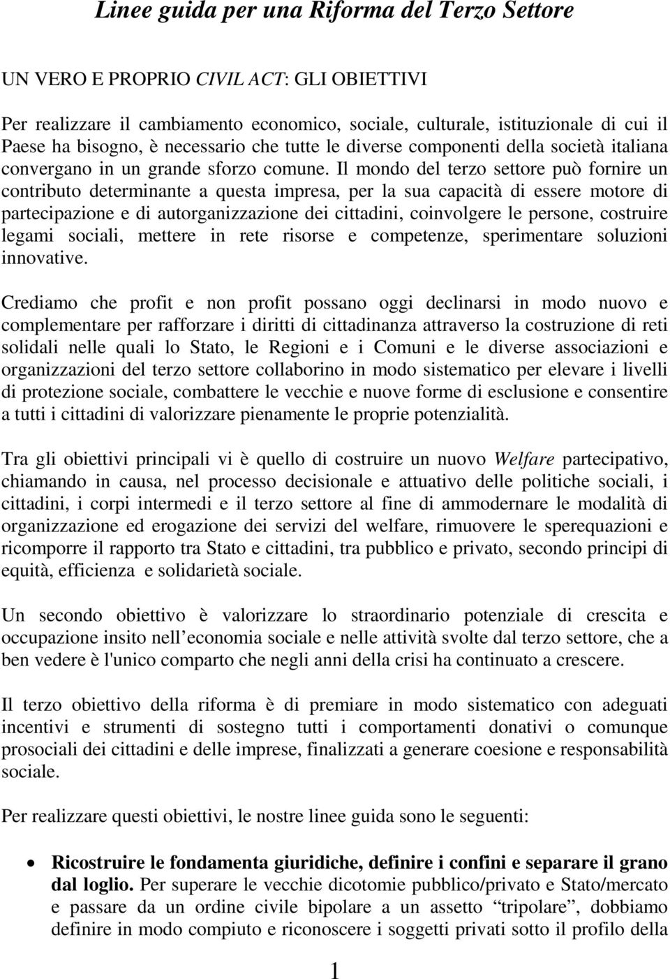 Il mondo del terzo settore può fornire un contributo determinante a questa impresa, per la sua capacità di essere motore di partecipazione e di autorganizzazione dei cittadini, coinvolgere le