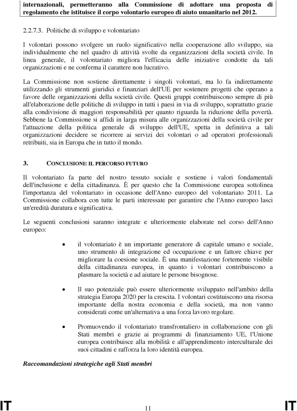 della società civile. In linea generale, il volontariato migliora l'efficacia delle iniziative condotte da tali organizzazioni e ne conferma il carattere non lucrativo.