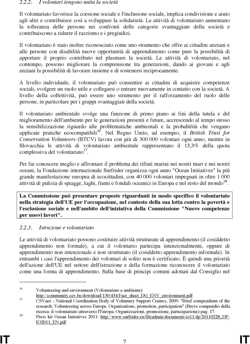 Il volontariato è stato inoltre riconosciuto come uno strumento che offre ai cittadini anziani e alle persone con disabilità nuove opportunità di apprendimento come pure la possibilità di apportare